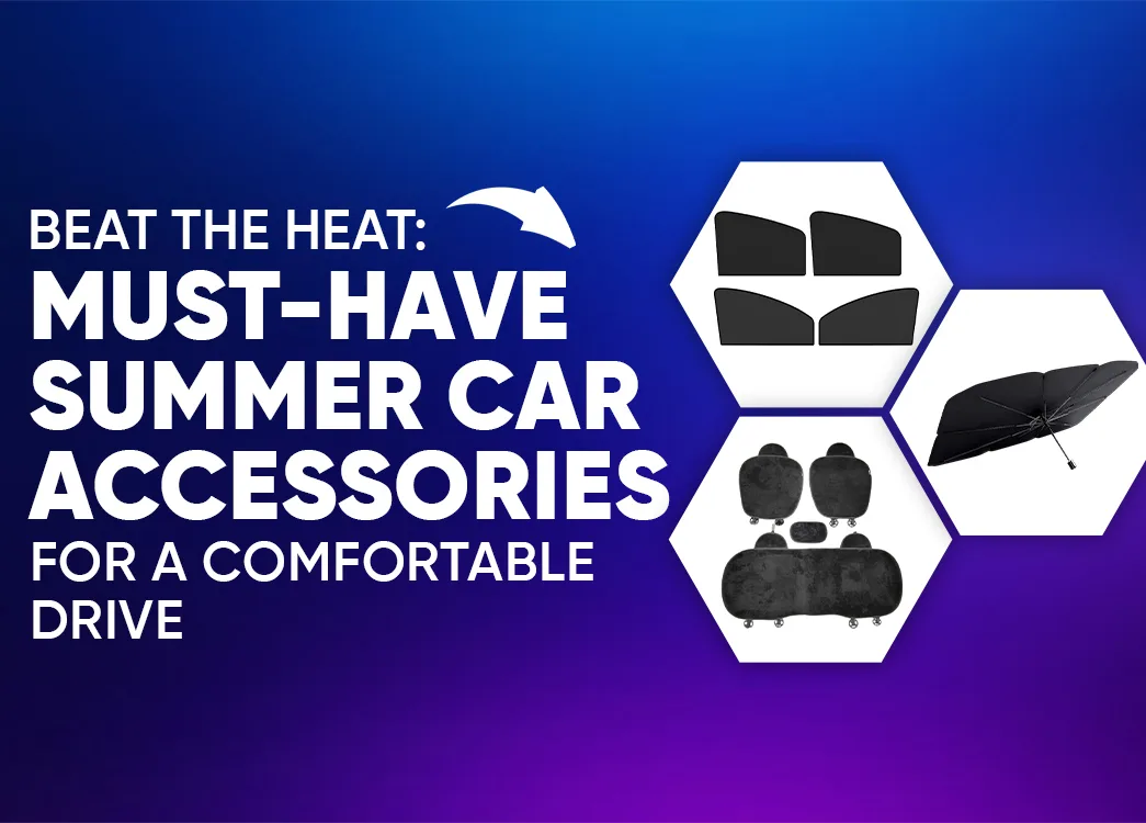 Beat the Heat: Must-Have Summer Car Accessories for a Comfortable Drive
