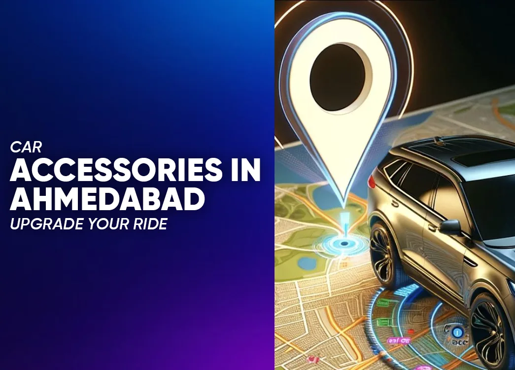 Car Accessories in Ahmedabad: Upgrade Your Ride with the Best Add-Ons